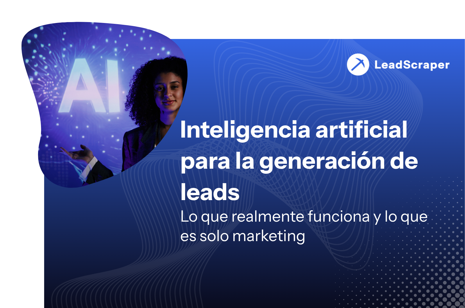 IA para la generación de leads: lo que realmente funciona y lo que es solo marketing