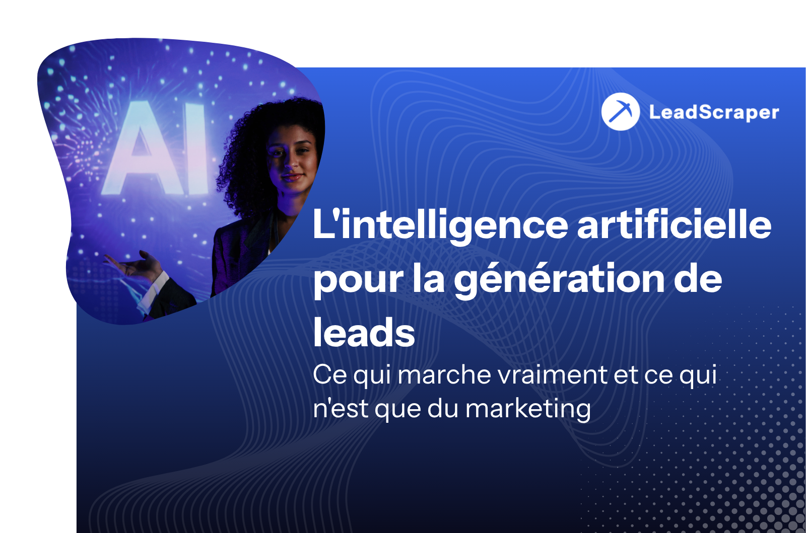L'IA pour la génération de leads : ce qui fonctionne vraiment et ce qui n'est que du marketing