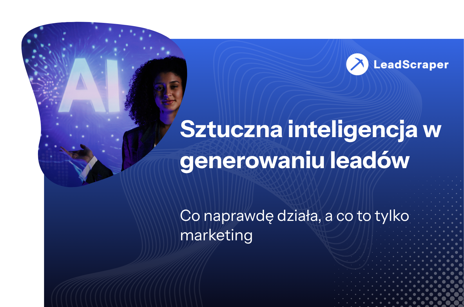 Sztuczna inteligencja w generowaniu leadów: co naprawdę działa, a co to tylko marketing