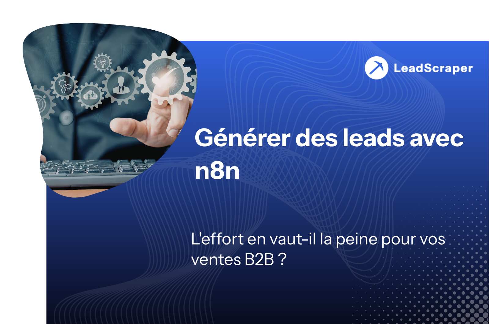 Générer des leads avec n8n : est-ce que cela en vaut la peine pour vos ventes B2B ?